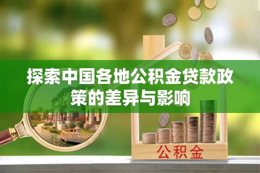 通榆探索中国各地公积金贷款政策的差异与影响