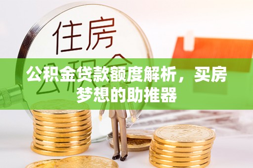 通榆公积金贷款额度解析，买房梦想的助推器