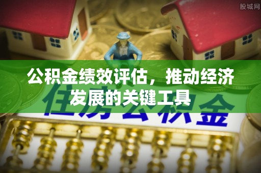 通榆公积金绩效评估，推动经济发展的关键工具