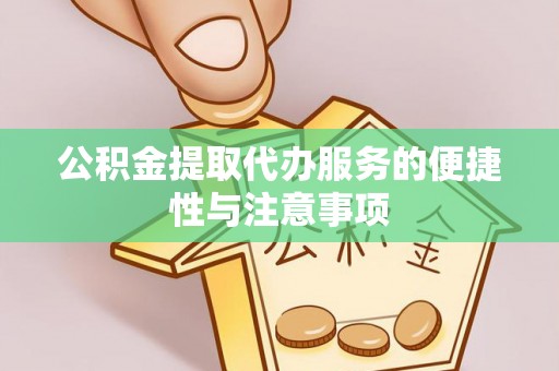 通榆公积金提取代办服务的便捷性与注意事项