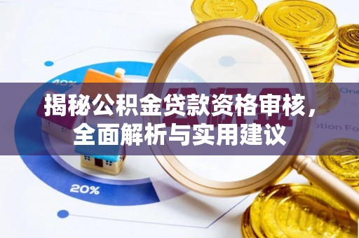 通榆揭秘公积金贷款资格审核，全面解析与实用建议