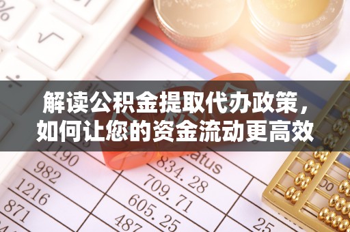 通榆解读公积金提取代办政策，如何让您的资金流动更高效