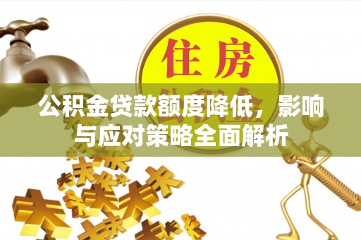 通榆公积金贷款额度降低，影响与应对策略全面解析
