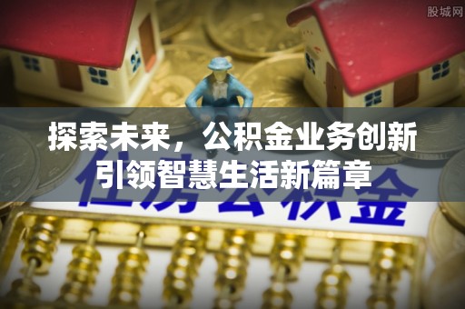通榆探索未来，公积金业务创新引领智慧生活新篇章