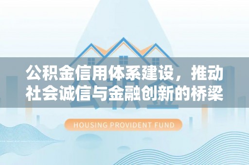 通榆公积金信用体系建设，推动社会诚信与金融创新的桥梁