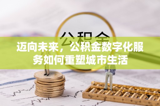通榆迈向未来，公积金数字化服务如何重塑城市生活