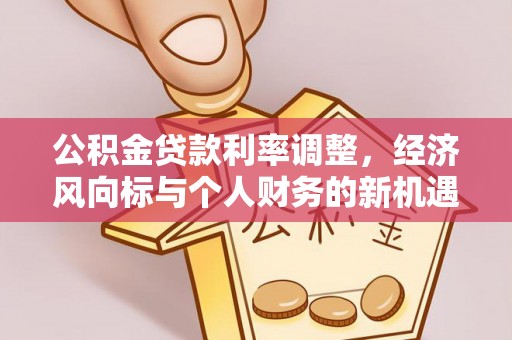 通榆公积金贷款利率调整，经济风向标与个人财务的新机遇