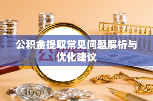 通榆公积金提取常见问题解析与优化建议