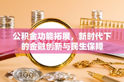 通榆公积金功能拓展，新时代下的金融创新与民生保障