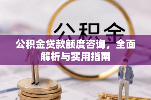 通榆公积金贷款额度咨询，全面解析与实用指南