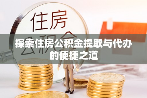 通榆探索住房公积金提取与代办的便捷之道