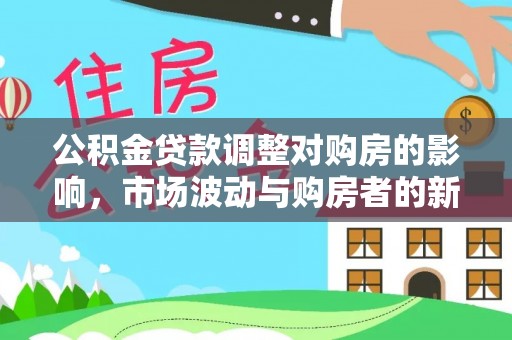 通榆公积金贷款调整对购房的影响，市场波动与购房者的新选择