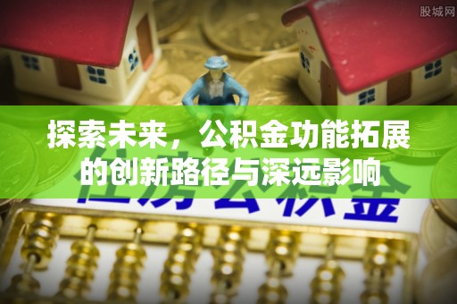 通榆探索未来，公积金功能拓展的创新路径与深远影响