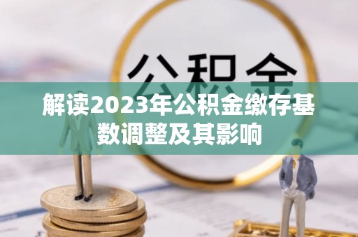 通榆解读2023年公积金缴存基数调整及其影响