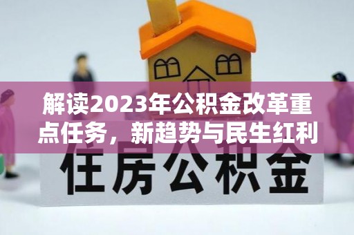 通榆解读2023年公积金改革重点任务，新趋势与民生红利