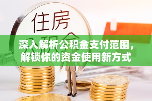 通榆深入解析公积金支付范围，解锁你的资金使用新方式