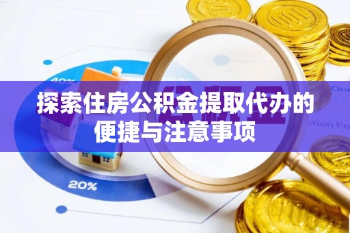 通榆探索住房公积金提取代办的便捷与注意事项