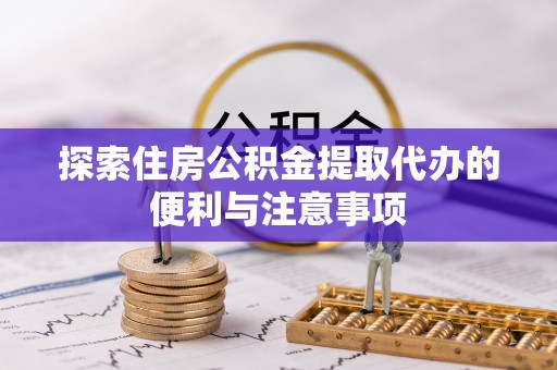 通榆探索住房公积金提取代办的便利与注意事项