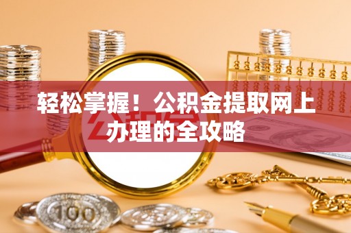 通榆轻松掌握！公积金提取网上办理的全攻略