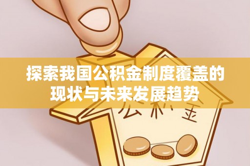 通榆探索我国公积金制度覆盖的现状与未来发展趋势