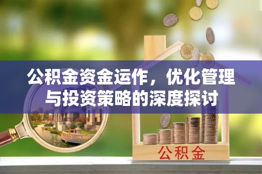 通榆公积金资金运作，优化管理与投资策略的深度探讨