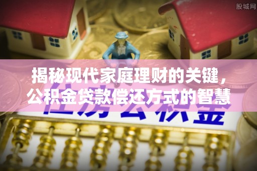 通榆揭秘现代家庭理财的关键，公积金贷款偿还方式的智慧选择