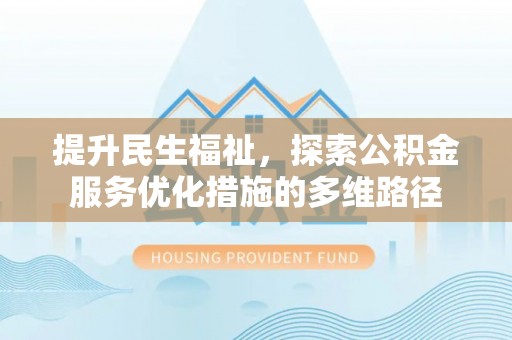 通榆提升民生福祉，探索公积金服务优化措施的多维路径