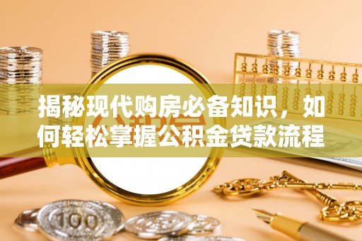通榆揭秘现代购房必备知识，如何轻松掌握公积金贷款流程