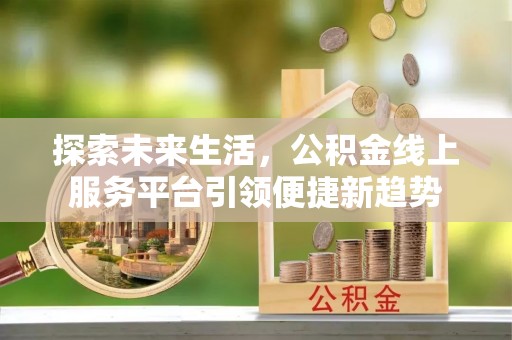 通榆探索未来生活，公积金线上服务平台引领便捷新趋势