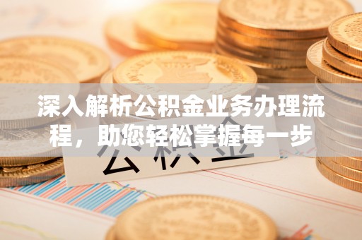 通榆深入解析公积金业务办理流程，助您轻松掌握每一步