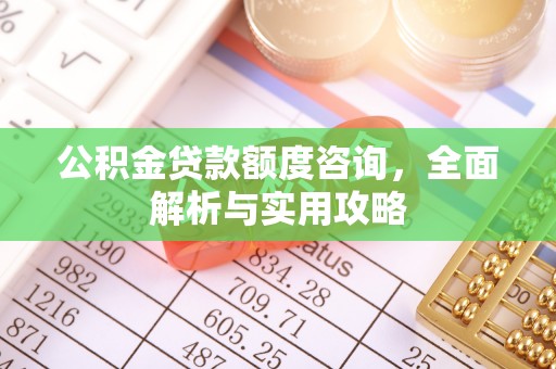 通榆公积金贷款额度咨询，全面解析与实用攻略