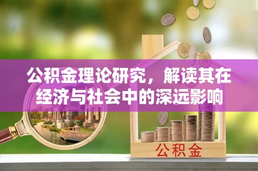 通榆公积金理论研究，解读其在经济与社会中的深远影响