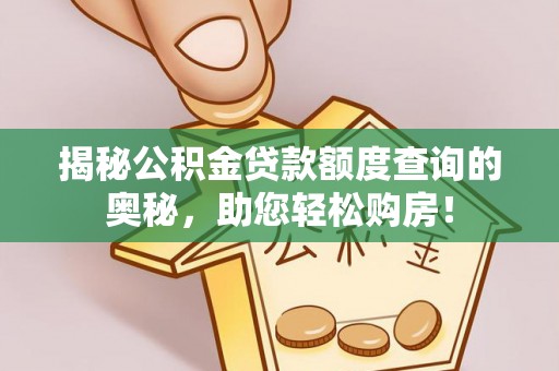 通榆揭秘公积金贷款额度查询的奥秘，助您轻松购房！