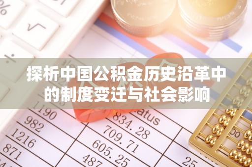 通榆探析中国公积金历史沿革中的制度变迁与社会影响