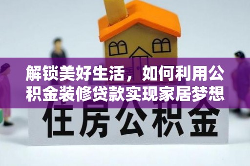 通榆解锁美好生活，如何利用公积金装修贷款实现家居梦想