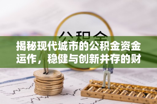 通榆揭秘现代城市的公积金资金运作，稳健与创新并存的财富管理之道
