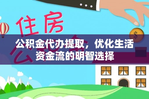 通榆公积金代办提取，优化生活资金流的明智选择