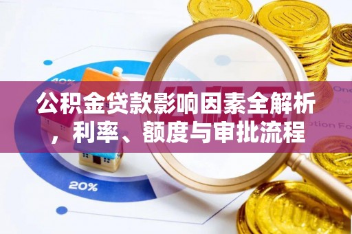 通榆公积金贷款影响因素全解析，利率、额度与审批流程