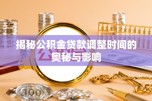 通榆揭秘公积金贷款调整时间的奥秘与影响