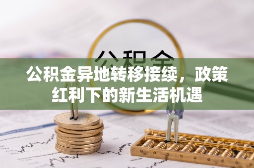 通榆公积金异地转移接续，政策红利下的新生活机遇