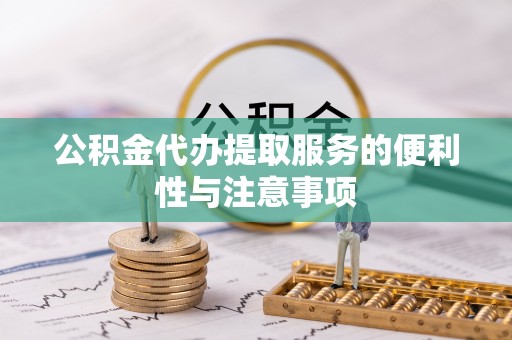 通榆公积金代办提取服务的便利性与注意事项