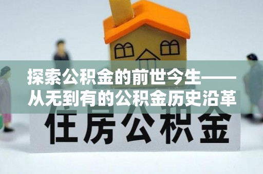 通榆探索公积金的前世今生——从无到有的公积金历史沿革