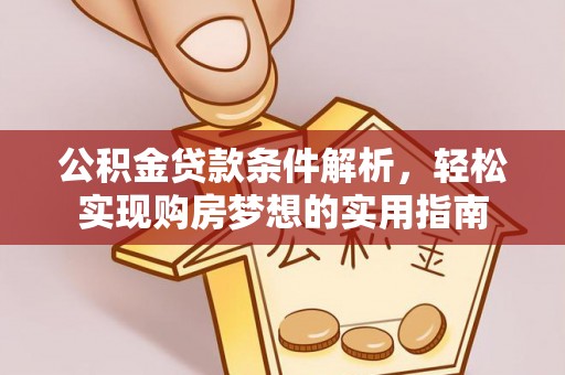 通榆公积金贷款条件解析，轻松实现购房梦想的实用指南