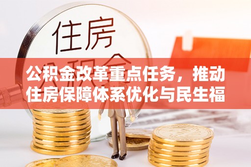 通榆公积金改革重点任务，推动住房保障体系优化与民生福祉提升