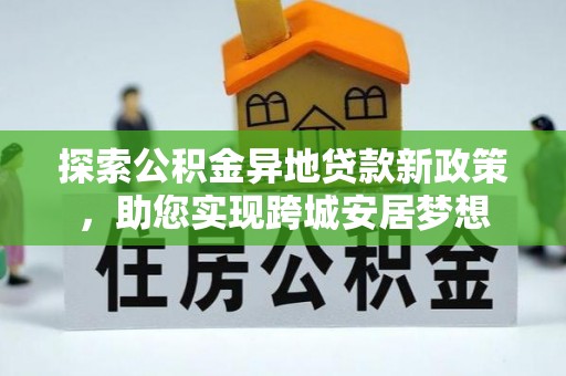 通榆探索公积金异地贷款新政策，助您实现跨城安居梦想