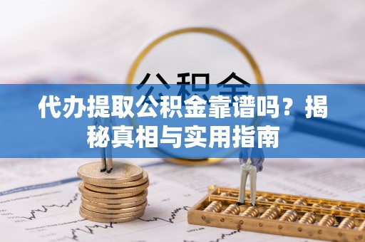 通榆代办提取公积金靠谱吗？揭秘真相与实用指南