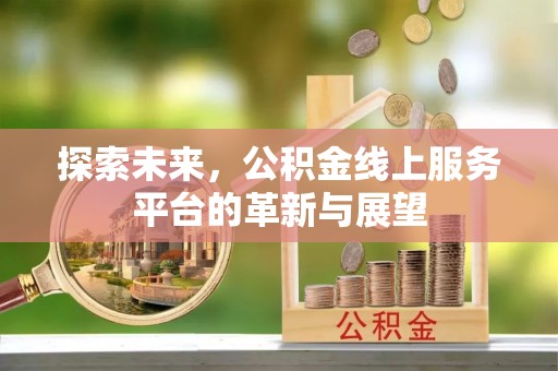 通榆探索未来，公积金线上服务平台的革新与展望