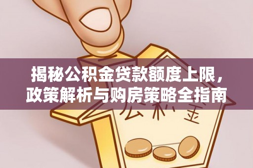 通榆揭秘公积金贷款额度上限，政策解析与购房策略全指南