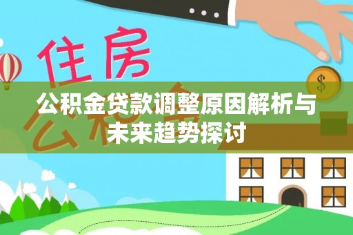 通榆公积金贷款调整原因解析与未来趋势探讨