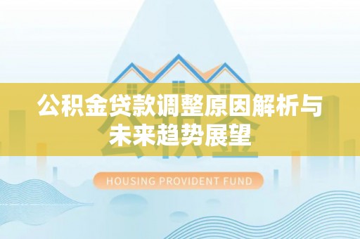 通榆公积金贷款调整原因解析与未来趋势展望